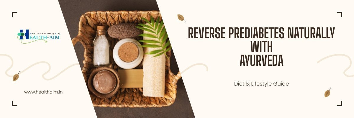 Prevent Prediabetes Naturally: Ayurvedic Diet & Lifestyle Tips - HEALTH AIM PHARMACY